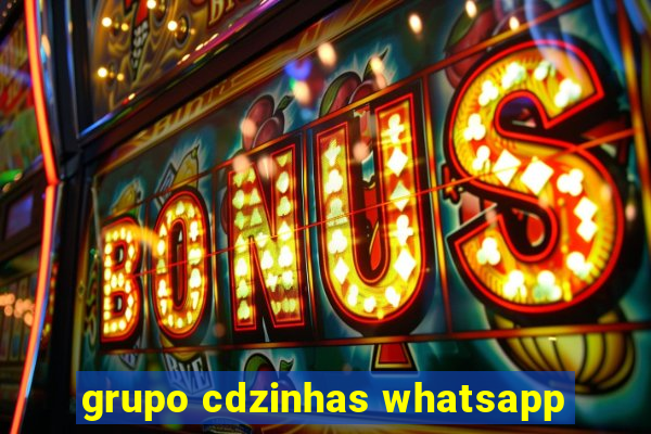 grupo cdzinhas whatsapp